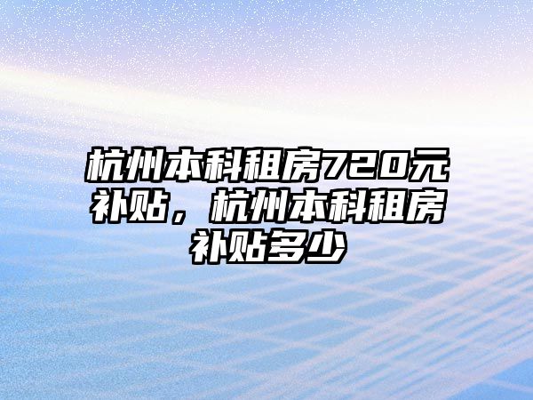 杭州本科租房720元補貼，杭州本科租房補貼多少