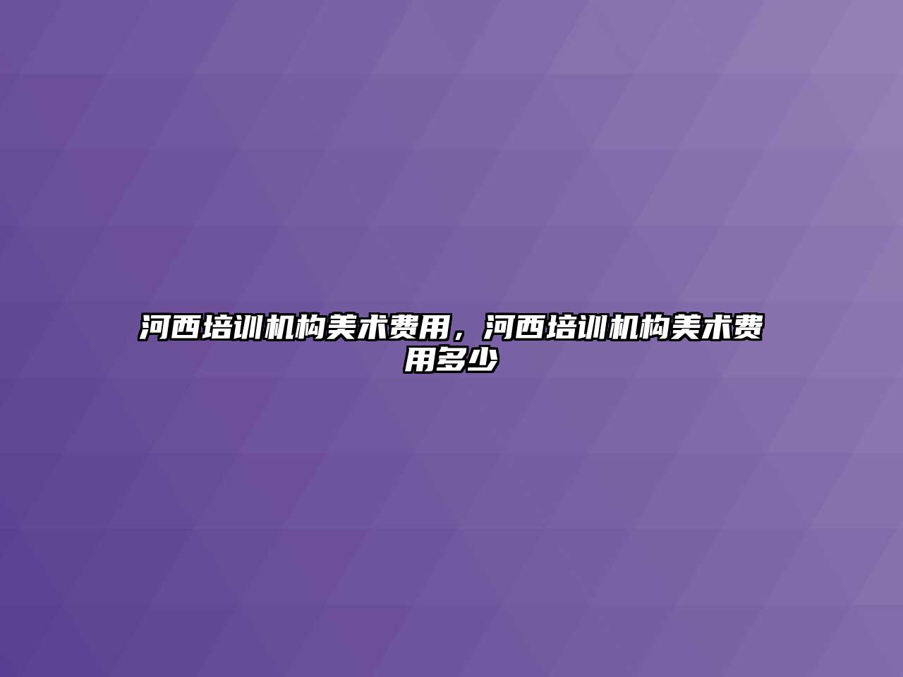 河西培訓機構美術費用，河西培訓機構美術費用多少