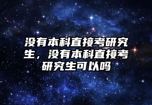 沒有本科直接考研究生，沒有本科直接考研究生可以嗎