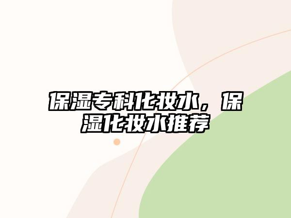 保濕專科化妝水，保濕化妝水推薦