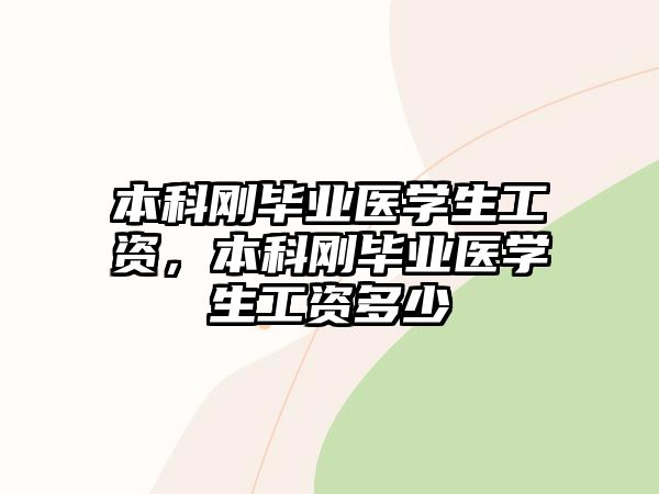 本科剛畢業(yè)醫(yī)學(xué)生工資，本科剛畢業(yè)醫(yī)學(xué)生工資多少