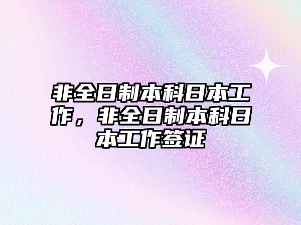 非全日制本科日本工作，非全日制本科日本工作簽證