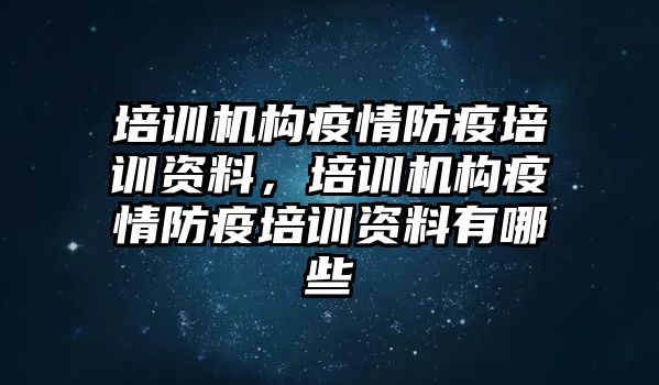 培訓(xùn)機(jī)構(gòu)疫情防疫培訓(xùn)資料，培訓(xùn)機(jī)構(gòu)疫情防疫培訓(xùn)資料有哪些