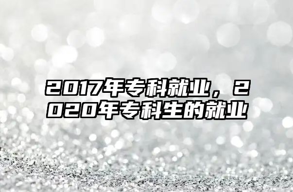 2017年專科就業(yè)，2020年專科生的就業(yè)