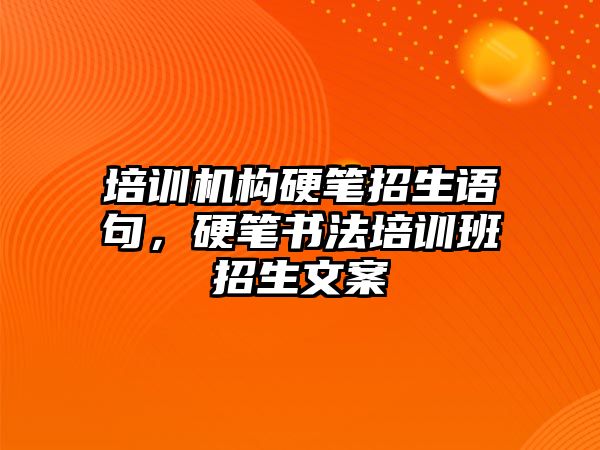 培訓(xùn)機(jī)構(gòu)硬筆招生語句，硬筆書法培訓(xùn)班招生文案