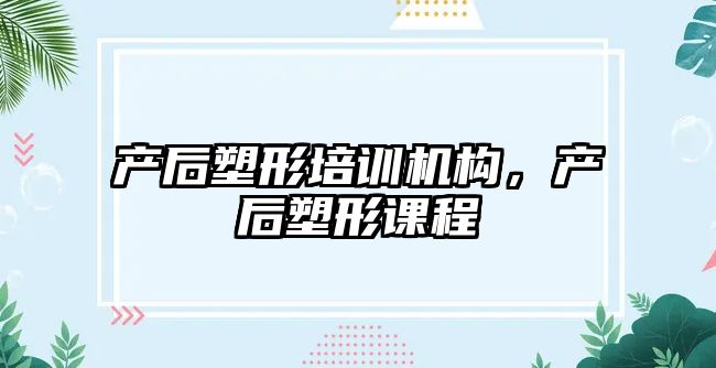 產后塑形培訓機構，產后塑形課程