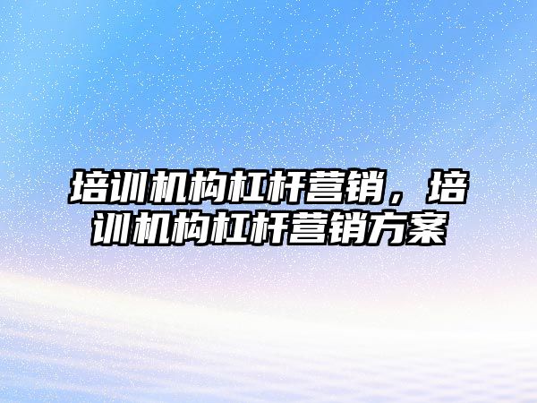 培訓機構杠桿營銷，培訓機構杠桿營銷方案