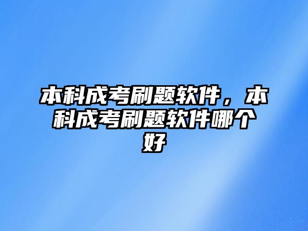 本科成考刷題軟件，本科成考刷題軟件哪個好