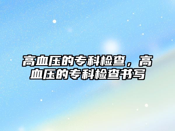 高血壓的專科檢查，高血壓的專科檢查書寫