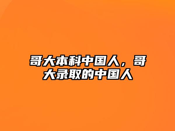 哥大本科中國人，哥大錄取的中國人