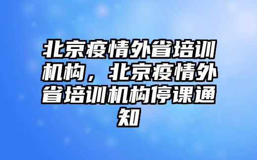 北京疫情外省培訓(xùn)機(jī)構(gòu)，北京疫情外省培訓(xùn)機(jī)構(gòu)停課通知