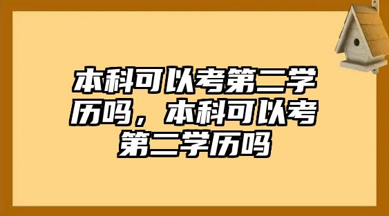 本科可以考第二學(xué)歷嗎，本科可以考第二學(xué)歷嗎