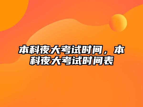 本科夜大考試時間，本科夜大考試時間表