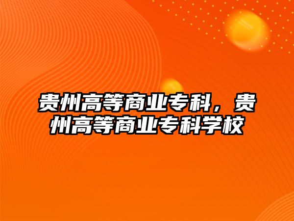 貴州高等商業(yè)專科，貴州高等商業(yè)專科學(xué)校