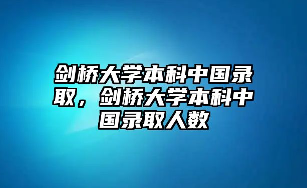 劍橋大學本科中國錄取，劍橋大學本科中國錄取人數(shù)