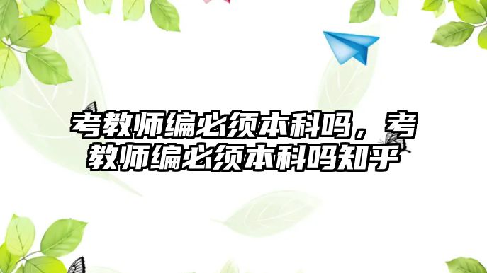 考教師編必須本科嗎，考教師編必須本科嗎知乎