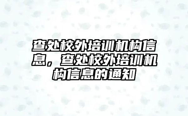 查處校外培訓(xùn)機(jī)構(gòu)信息，查處校外培訓(xùn)機(jī)構(gòu)信息的通知