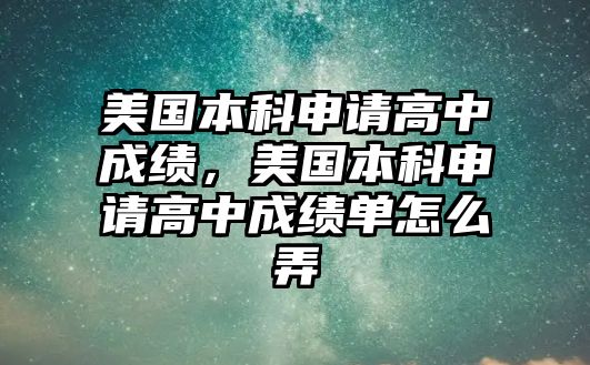 美國本科申請高中成績，美國本科申請高中成績單怎么弄