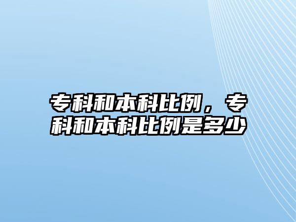 專科和本科比例，專科和本科比例是多少