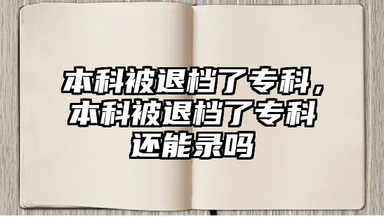 本科被退檔了專科，本科被退檔了專科還能錄嗎