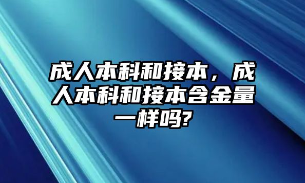 成人本科和接本，成人本科和接本含金量一樣嗎?