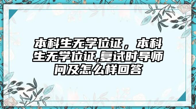 本科生無學位證，本科生無學位證,復試時導師問及怎么樣回答