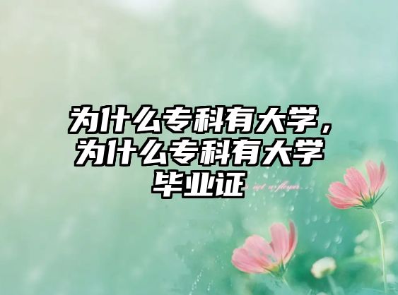 為什么專科有大學(xué)，為什么專科有大學(xué)畢業(yè)證