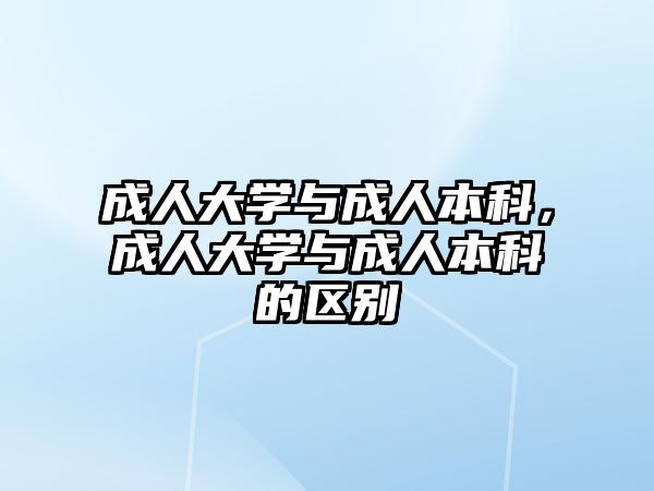 成人大學(xué)與成人本科，成人大學(xué)與成人本科的區(qū)別