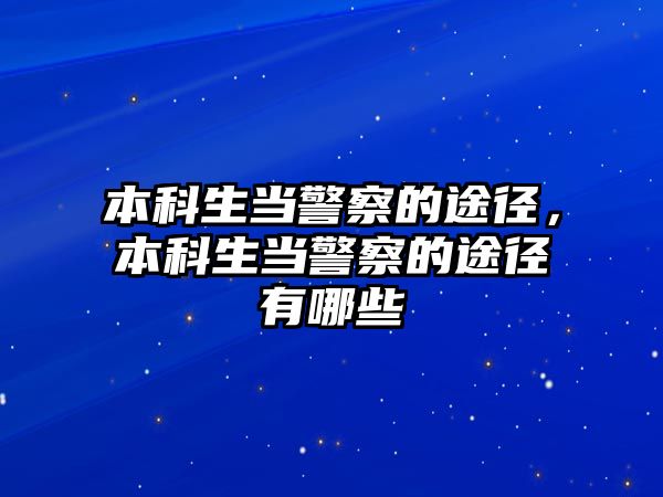 本科生當(dāng)警察的途徑，本科生當(dāng)警察的途徑有哪些