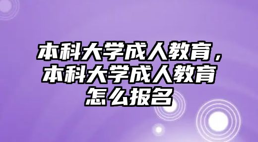 本科大學(xué)成人教育，本科大學(xué)成人教育怎么報(bào)名