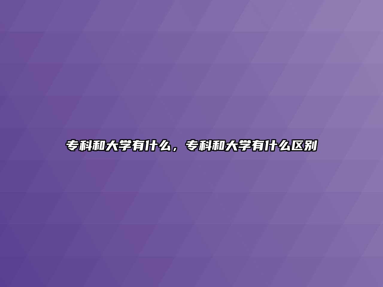 專科和大學(xué)有什么，專科和大學(xué)有什么區(qū)別