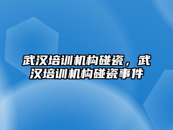 武漢培訓機構碰瓷，武漢培訓機構碰瓷事件