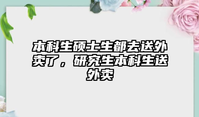 本科生碩士生都去送外賣了，研究生本科生送外賣