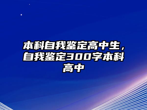 本科自我鑒定高中生，自我鑒定300字本科高中