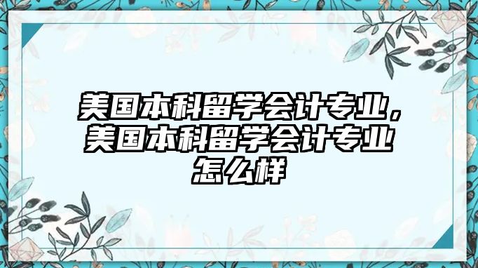 美國本科留學會計專業(yè)，美國本科留學會計專業(yè)怎么樣