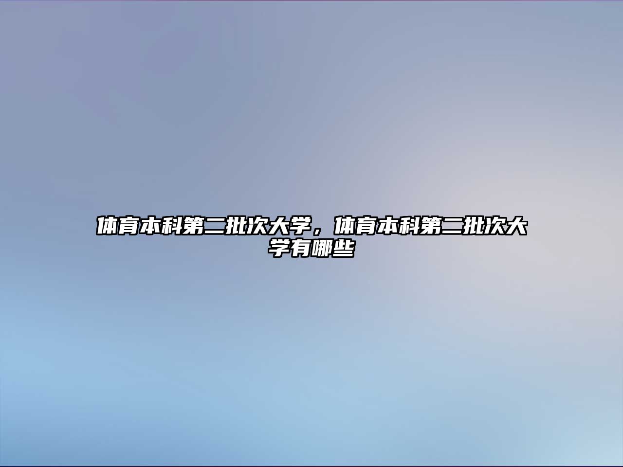 體育本科第二批次大學(xué)，體育本科第二批次大學(xué)有哪些