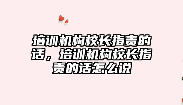 培訓機構校長指責的話，培訓機構校長指責的話怎么說