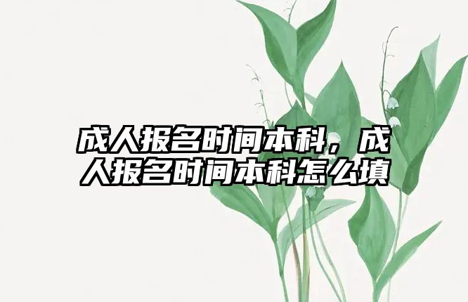 成人報名時間本科，成人報名時間本科怎么填