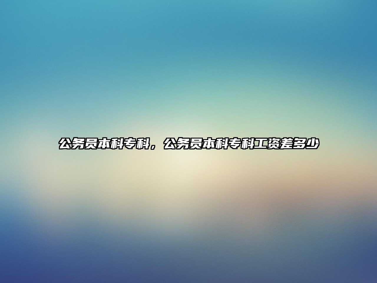 公務員本科專科，公務員本科專科工資差多少