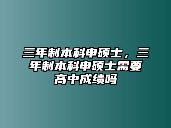 三年制本科申碩士，三年制本科申碩士需要高中成績嗎