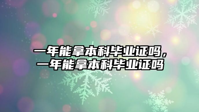 一年能拿本科畢業(yè)證嗎，一年能拿本科畢業(yè)證嗎