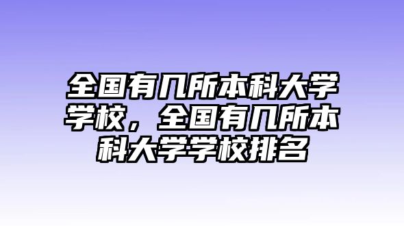 全國有幾所本科大學(xué)學(xué)校，全國有幾所本科大學(xué)學(xué)校排名