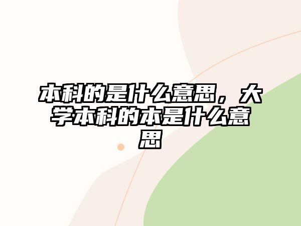 本科的是什么意思，大學(xué)本科的本是什么意思