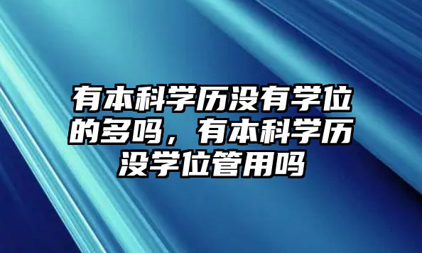 有本科學(xué)歷沒有學(xué)位的多嗎，有本科學(xué)歷沒學(xué)位管用嗎