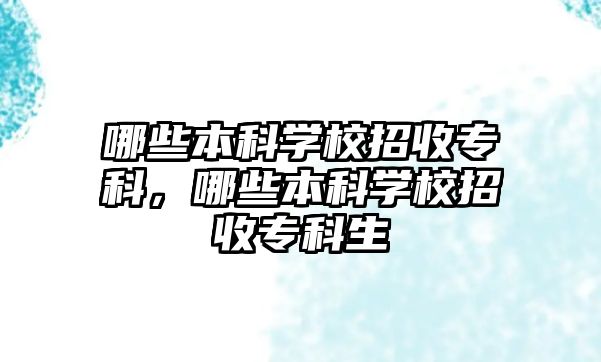 哪些本科學校招收專科，哪些本科學校招收專科生