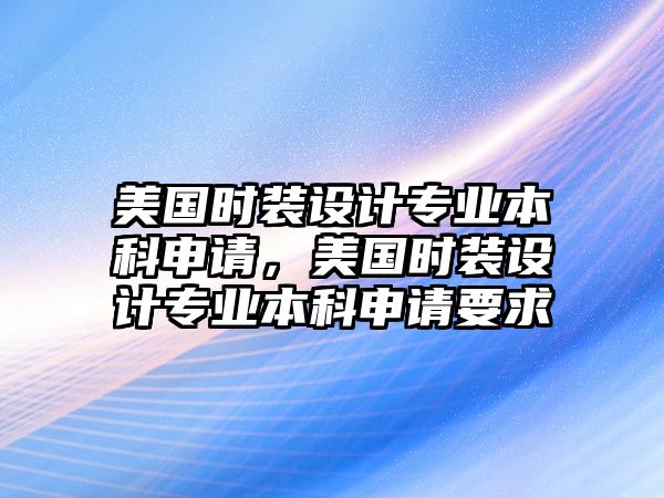 美國時裝設(shè)計專業(yè)本科申請，美國時裝設(shè)計專業(yè)本科申請要求