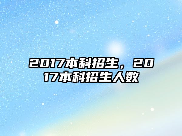 2017本科招生，2017本科招生人數(shù)