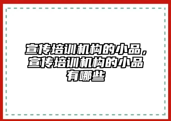 宣傳培訓機構(gòu)的小品，宣傳培訓機構(gòu)的小品有哪些