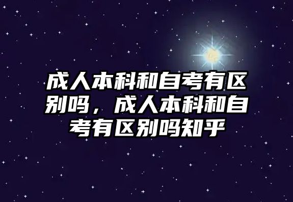 成人本科和自考有區(qū)別嗎，成人本科和自考有區(qū)別嗎知乎