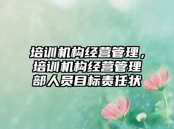 培訓(xùn)機(jī)構(gòu)經(jīng)營(yíng)管理，培訓(xùn)機(jī)構(gòu)經(jīng)營(yíng)管理部人員目標(biāo)責(zé)任狀